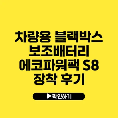 차량용 블랙박스 보조배터리 에코파워팩 S8 장착 후기