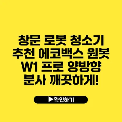 창문 로봇 청소기 추천 에코백스 원봇 W1 프로 양방향 분사 깨끗하게!