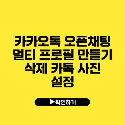 카카오톡 오픈채팅 멀티 프로필 만들기 삭제 카톡 사진 설정