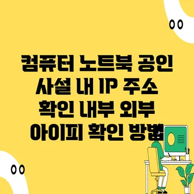 컴퓨터 노트북 공인 사설 내 IP 주소 확인 내부 외부 아이피 확인 방법