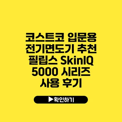 코스트코 입문용 전기면도기 추천 필립스 SkinIQ 5000 시리즈 사용 후기