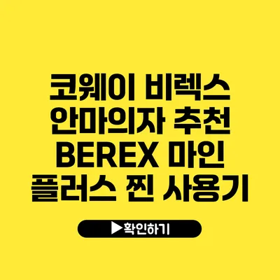 코웨이 비렉스 안마의자 추천 BEREX 마인 플러스 찐 사용기