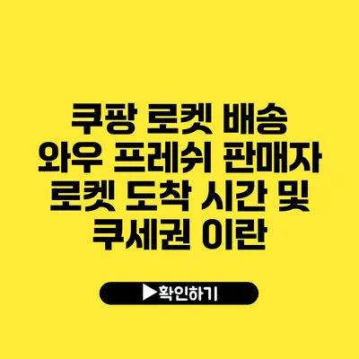 쿠팡 로켓 배송 와우 프레쉬 판매자 로켓 도착 시간 및 쿠세권 이란?
