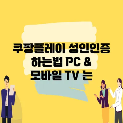 쿠팡플레이 성인인증 하는법 PC & 모바일 TV 는?