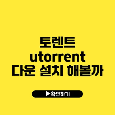 토렌트 utorrent 다운 설치 해볼까?