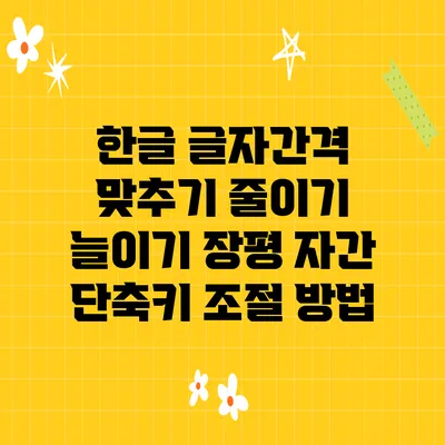 한글 글자간격 맞추기 줄이기 늘이기 장평 자간 단축키 조절 방법