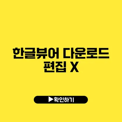 한글뷰어 다운로드 편집 X