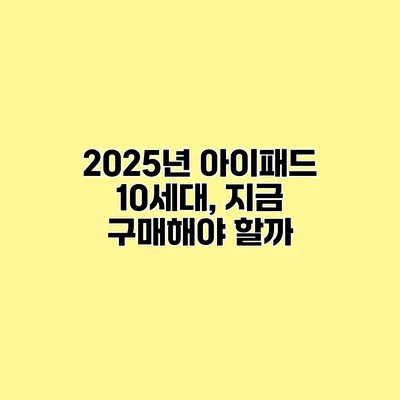 2025년 아이패드 10세대, 지금 구매해야 할까?