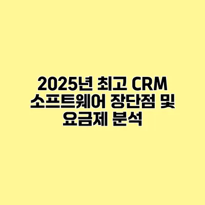 2025년 최고 CRM 소프트웨어 장단점 및 요금제 분석