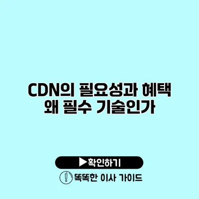 CDN의 필요성과 혜택 왜 필수 기술인가?