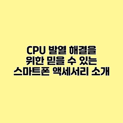 CPU 발열 해결을 위한 믿을 수 있는 스마트폰 액세서리 소개