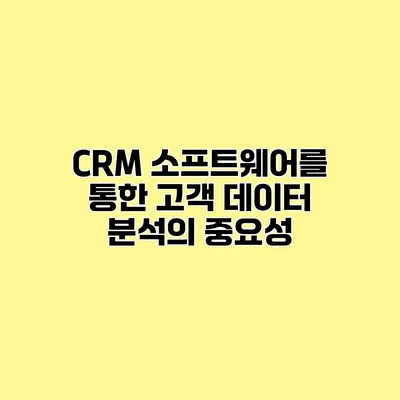 CRM 소프트웨어를 통한 고객 데이터 분석의 중요성