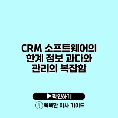 CRM 소프트웨어의 한계 정보 과다와 관리의 복잡함