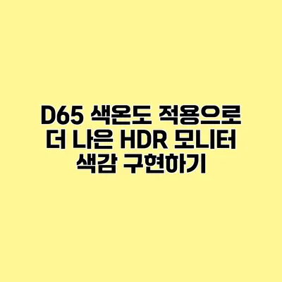 D65 색온도 적용으로 더 나은 HDR 모니터 색감 구현하기