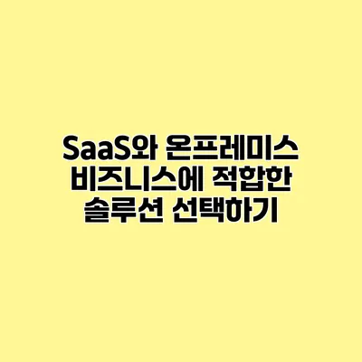 SaaS와 온프레미스 비즈니스에 적합한 솔루션 선택하기