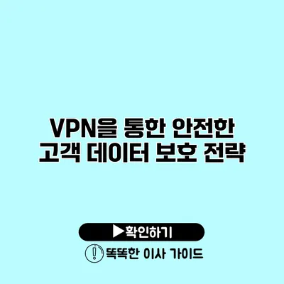 VPN을 통한 안전한 고객 데이터 보호 전략