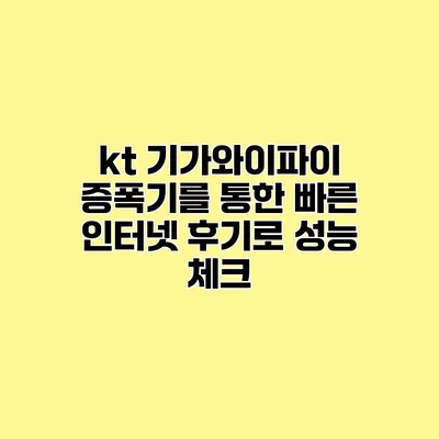 kt 기가와이파이 증폭기를 통한 빠른 인터넷 후기로 성능 체크