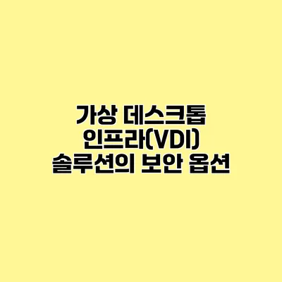 가상 데스크톱 인프라(VDI) 솔루션의 보안 옵션