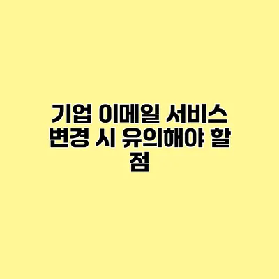 기업 이메일 서비스 변경 시 유의해야 할 점