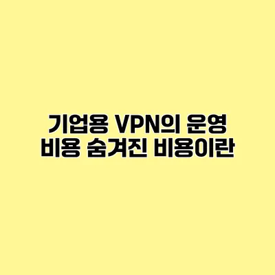 기업용 VPN의 운영 비용 숨겨진 비용이란?