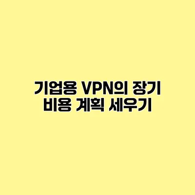 기업용 VPN의 장기 비용 계획 세우기