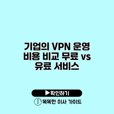 기업의 VPN 운영 비용 비교 무료 vs 유료 서비스