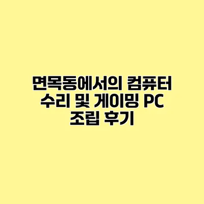 면목동에서의 컴퓨터 수리 및 게이밍 PC 조립 후기