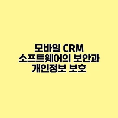 모바일 CRM 소프트웨어의 보안과 개인정보 보호