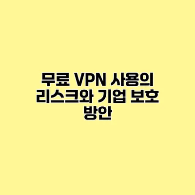 무료 VPN 사용의 리스크와 기업 보호 방안