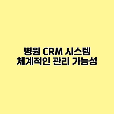 병원 CRM 시스템 체계적인 관리 가능성