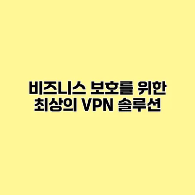 비즈니스 보호를 위한 최상의 VPN 솔루션