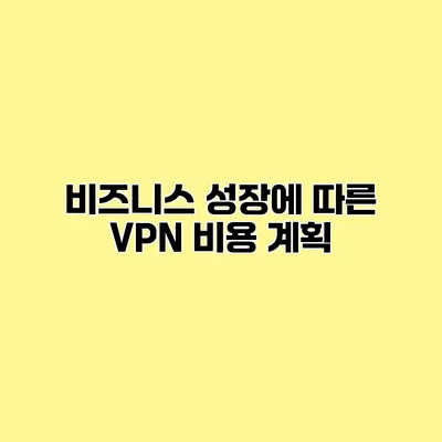 비즈니스 성장에 따른 VPN 비용 계획