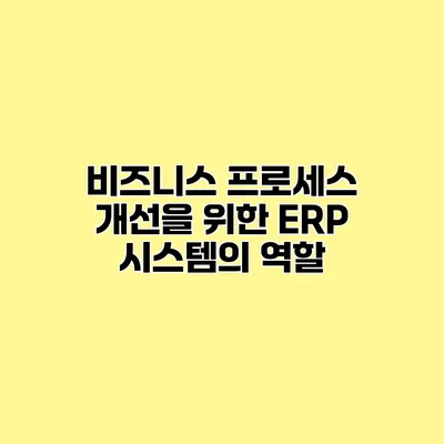 비즈니스 프로세스 개선을 위한 ERP 시스템의 역할