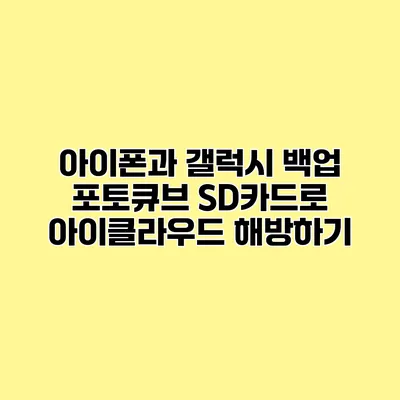 아이폰과 갤럭시 백업 포토큐브 SD카드로 아이클라우드 해방하기