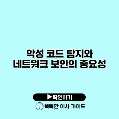 악성 코드 탐지와 네트워크 보안의 중요성