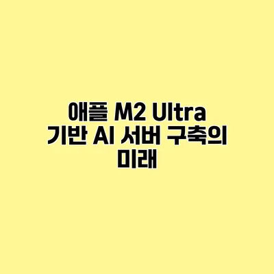 애플 M2 Ultra 기반 AI 서버 구축의 미래