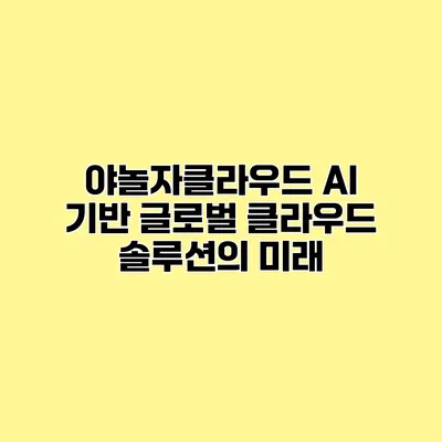 야놀자클라우드 AI 기반 글로벌 클라우드 솔루션의 미래