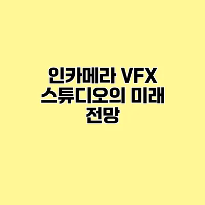 인카메라 VFX 스튜디오의 미래 전망