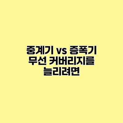 중계기 vs 증폭기 무선 커버리지를 늘리려면?