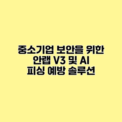 중소기업 보안을 위한 안랩 V3 및 AI 피싱 예방 솔루션