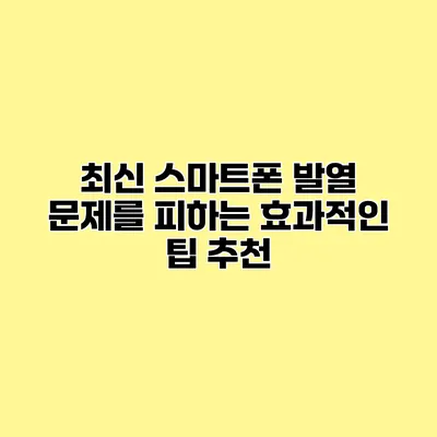 최신 스마트폰 발열 문제를 피하는 효과적인 팁 추천