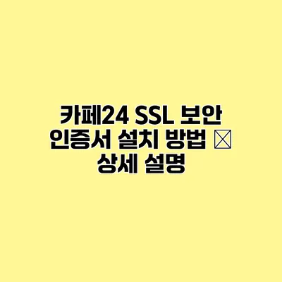 카페24 SSL 보안 인증서 설치 방법 – 상세 설명