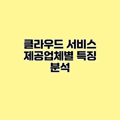 클라우드 서비스 제공업체별 특징 분석