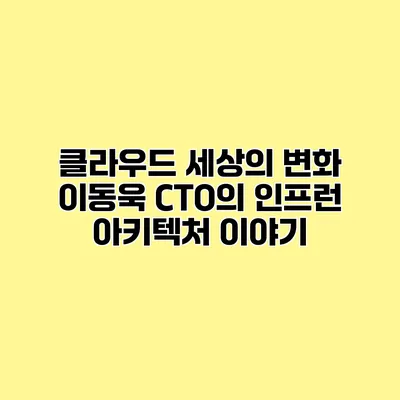 클라우드 세상의 변화 이동욱 CTO의 인프런 아키텍처 이야기