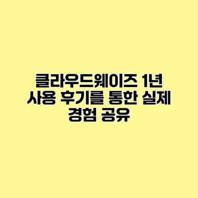 클라우드웨이즈 1년 사용 후기를 통한 실제 경험 공유