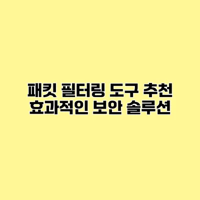 패킷 필터링 도구 추천 효과적인 보안 솔루션