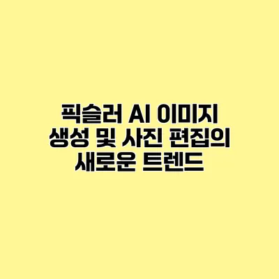 픽슬러 AI 이미지 생성 및 사진 편집의 새로운 트렌드