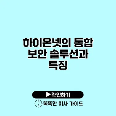 하이온넷의 통합 보안 솔루션과 특징