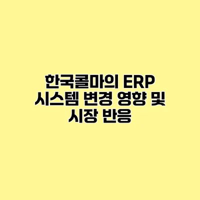 한국콜마의 ERP 시스템 변경 영향 및 시장 반응