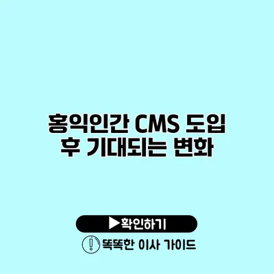 홍익인간 CMS 도입 후 기대되는 변화